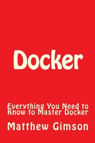 Docker: Everything You Need to Know to Master Docker (Programming is Easy) (Volume 7)