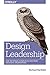 Design Leadership: How Top Design Leaders Build and Grow Successful Organizations by 