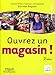 OUVREZ UN MAGASIN ! (ED ORGANISATION) by