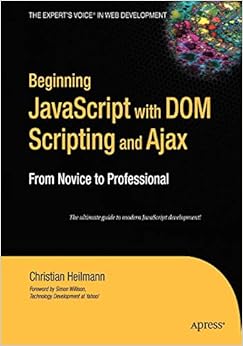 Beginning JavaScript with DOM Scripting and Ajax: From Novice to Professional (Beginning: from Novice to Professional), by Christian Heilmann Beginning JavaScript with DOM Scripting and Ajax: From Novice to Professional (Beginning: from Novice to Professional), by Christian Heilmann