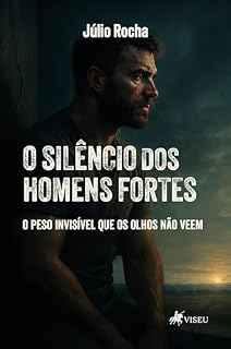 Livro O Silêncio dos Homens Fortes: O peso invisível que os olhos não veem