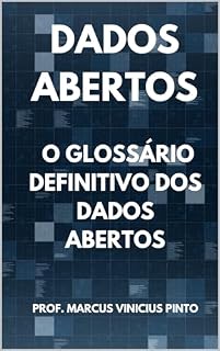 Livro O Glossário Definitivo dos Dados Abertos (Dados Abertos - Transparência Governamental Livro 10)