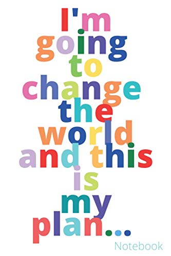 Notebook: I'm Going to Change the World and This is My Plan: 6 x 9 Blank Lined, 108 page Journal