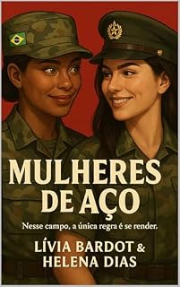 Livro Mulheres de Aço - Conto Sáfico: No Campo Amazona, a General e a Insubordinada se Rendem à Mais Perigosa das Ordens. Um Romance Lésbico Militar de Paixão Proibida e Empoderamento Feminino