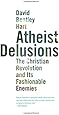 Atheist Delusions: The Christian Revolution and Its Fashionable Enemies