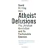 Atheist Delusions: The Christian Revolution and Its Fashionable Enemies