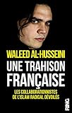 Une trahison française : Les collaborationnistes de l'islam radical dévoilés by 
