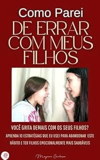 Livro Como Parei de Errar com Meus Filhos: Você grita demais com os seus filhos? Aprenda 10 estratégias que eu usei para abandonar este hábito e ter filhos emocionalmente mais saudáveis.