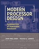 Modern Processor Design: Fundamentals of Superscalar Processors (McGraw-Hill Series in Electrical and Computer Engineering) by John Shen
