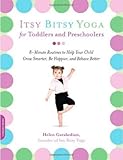 Itsy Bitsy Yoga for Toddlers and Preschoolers: 8-Minute Routines to Help Your Child Grow Smarter, Be Happier, and Behave Better
