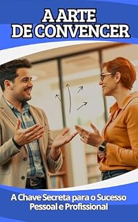 Livro A ARTE DE CONVENCER: A Chave Secreta para o Sucesso Pessoal e Profissional