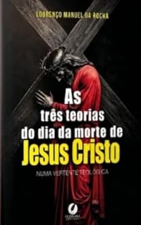 Livro AS TRÊS TEORIAS DO DIA DA MORTE DE CRISTO (Estudos Livro 1)