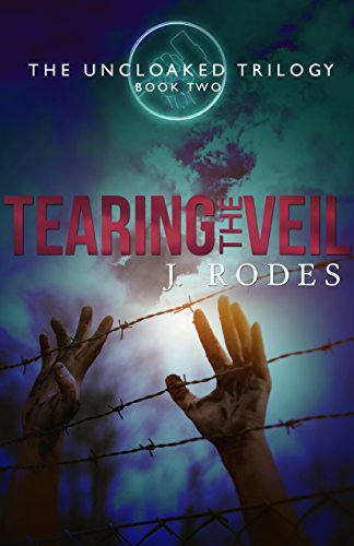 Tearing the Veil: Book 2 In The Uncloaked American Dystopia Trilogy (The Uncloaked Trilogy--An Ameri by J. Rodes