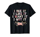 I See It I Like It I Want It I Got It T-Shirt - Deluxe Style