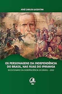 Livro OS PERSONAGENS DA INDEPENDÊNCIA DO BRASIL, NAS RUAS DO IPIRANGA: Bicentenário da Independência do Brasil – 2022
