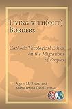 Living With(out) Borders: Catholic Theological Ethics on the Migrations of Peoples (Catholic Theological Ethics in the World Church)