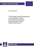 Image de The Change toward Cooperation in the George W. Bush Administration’s Nuclear Nonproliferation Policy toward North Korea (Europäische ... / Publicat