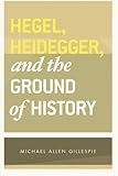 Hegel, Heidegger, and the Ground of History