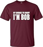 Adult Of Course I'm Right, I'm Bob T-Shirt
