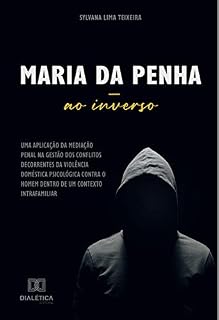 Livro Maria da Penha ao inverso: uma aplicação da mediação penal na gestão dos conflitos decorrentes da violência doméstica psicológica contra o homem dentro de um contexto intrafamiliar