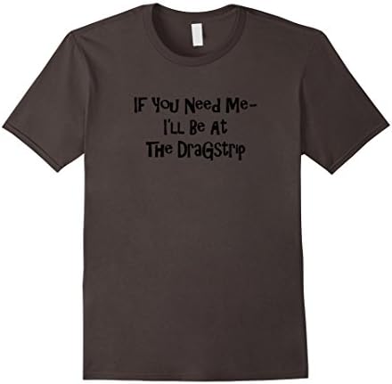 If You Need Me Dragstrip Car Drag Race Racing T-shirt