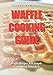 Waffle Cooking Guide: Waffle Recipes And Simple Preparation Procedure by Nadie Kendall