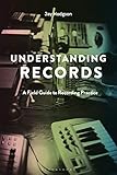 Understanding Records, Second Edition: A Field Guide to Recording Practice by Jay Hodgson