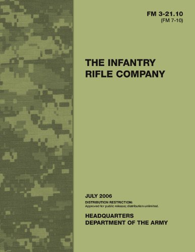 Field Manual FM 3-21.10 (FM 7-10) The Infantry Rifle Company July 2006 US Army by United States Government US Army