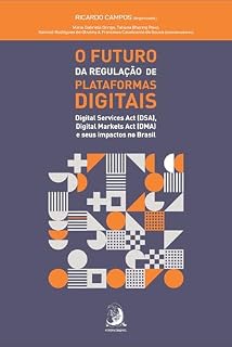 Livro O FUTURO DA REGULAÇÃO DE PLATAFORMAS DIGITAIS:: Digital Services Act (DSA), Digital Markets Act (DMA) e seus impactos no Brasil