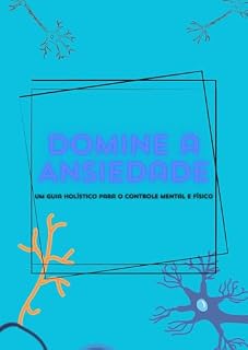 Livro "Domine a Ansiedade: Um Guia Holístico para o Controle Mental e Físico"