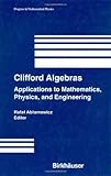 Clifford Algebras : Applications to Mathematics, Physics, and Engineering: In Memory of Pertti Lounesto, Lounesto, Pertti, 0817635254
