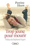 Trop jeune pour mourir (French Edition) by PERRINE HUON - PREFACE DE STEPHANIE FUGAIN