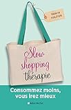 Slow shopping thérapie : Consommez moins, vous irez mieux (French Edition) by 