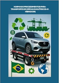 Livro NORMAS E PROCEDIMENTOS PARA TRANSPORTE DE VEÍCULOS ELÉTRICOS E HÍBRIDOS: Diretrizes Técnicas Atualizadas para o Transporte Seguro por Modais Terrestre, Marítimo e Aéreo.