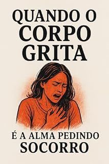 Livro Quando o Corpo Grita, é a Alma Pedindo Socorro