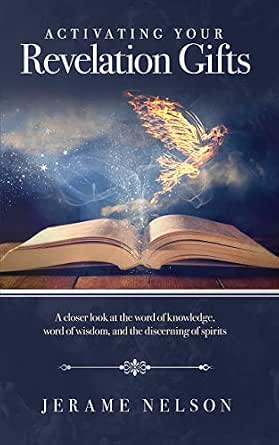 Activating Your Revelation Gifts A Closer Look At The Word Of Knowledge Word Of Wisdom And Discerning Of Spirits Kindle Edition By Nelson Jerame Religion Spirituality Kindle Ebooks Amazon Com