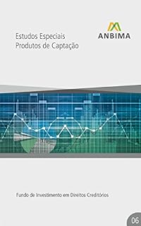 Produtos de Captação – FIDC: Fundo de Investimento em Direitos Creditórios (Estudos Especiais: Produtos de Captação - Fundo de Investimento em Direitos Creditórios Livro 6)