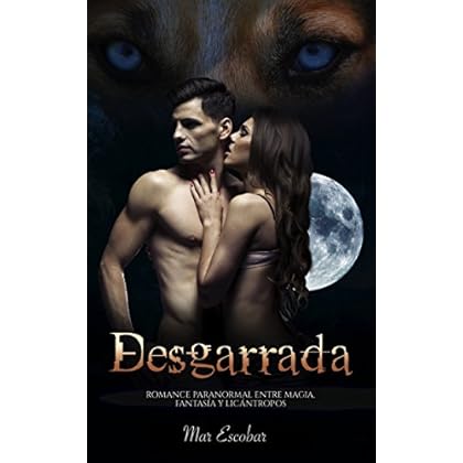 Desgarrada: Romance Paranormal entre Magia, Fantasía y Licántropos (Novela Romántica y Erótica en Español: Paranormal o Sobrenatural) Desgarrada: Romance Paranormal entre Magia, Fantasía y Licántropos (Novela Romántica y Erótica en Español: Paranormal o Sobrenatural)