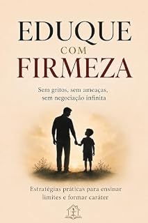Livro Eduque com Firmeza: Sem gritos, sem ameaças, sem negociação infinita