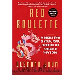 Red Roulette: An Insider’s Story of Wealth, Power, Corruption, and Vengeance in Today’s China