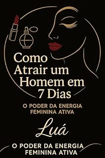 Livro Como Atrair um Homem em 7 dias - O Poder da Energia Feminina Ativa