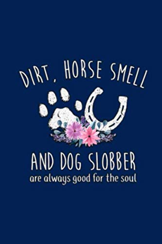 DIRT, HORSE SMELL AND DOG SLOBBER are always good for the soul: A Gratitude Journal to Win Your Day by Horsin Around Press