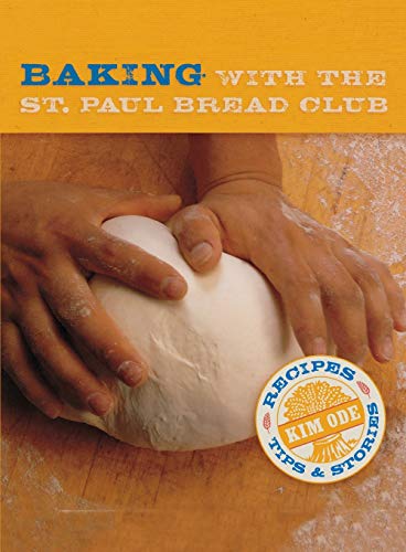 Baking with the St Paul Bread Club: Recipes, Tips, and Stories by Kim Ode
