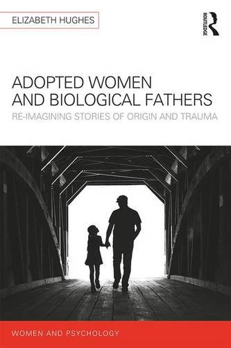 Download Adopted Women and Biological Fathers: Reimagining stories of origin and trauma (Women and Psychology) Download Adopted Women and Biological Fathers: Reimagining stories of origin and trauma (Women and Psychology)