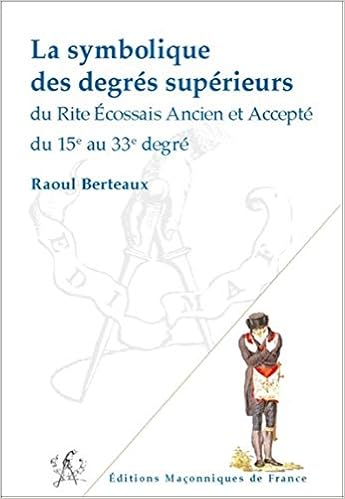 Amazon Fr La Symbolique Des Degres Superieurs Du Reaa Du 15e Au 33e Degre Berteaux Raoul Livres