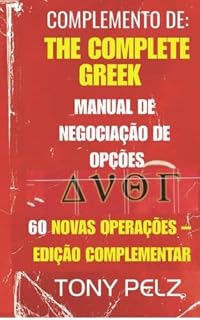 Livro COMPLEMENTO DE: THE COMPLETE GREEK MANUAL DE NEGOCIAÇÃO DE OPÇÕES 60 NOVAS OPERAÇÕES: 60 novos exemplos práticos de operações no mercado real, abrangendo todas as grecas e todas as tendências
