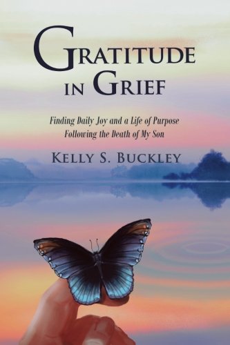 Gratitude in Grief: Finding Daily Joy and a Life of Purpose Following the Death of My Son