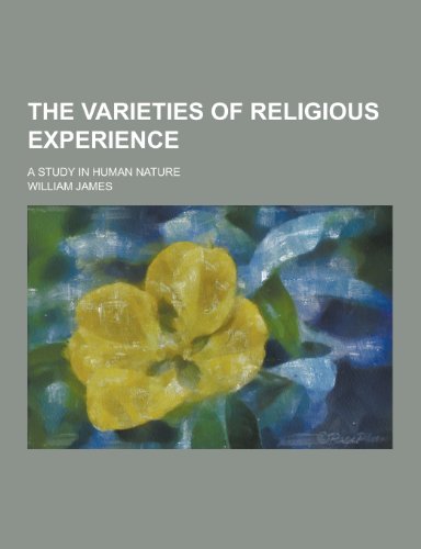 The Varieties of Religious Experience; A Study in Human Nature