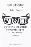 Wiser: Getting Beyond Groupthink to Make Groups Smarter