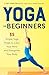 Yoga for Beginners: Simple Yoga Poses to Calm Your Mind and Strengthen Your Body by Cory Martin
